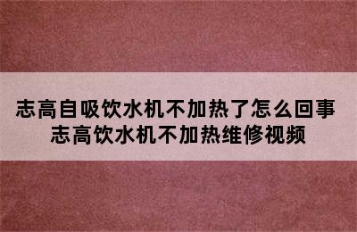 志高自吸饮水机不加热了怎么回事 志高饮水机不加热维修视频